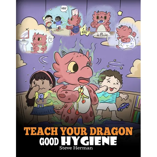 Teach Your Dragon Good Hygiene: Help Your Dragon Start Healthy Hygiene Habits. A Cute Children Story To Teach Kids Why Good Hygiene Is Important Socia - Paperback