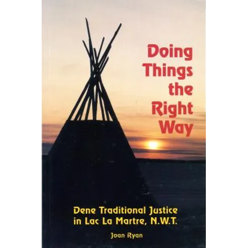 Doing Things the Right Way: Dene Traditional Justice in Lac La Martre, Nwt - Paperback