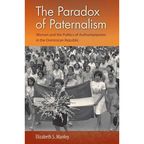 The Paradox of Paternalism: Women and the Politics of Authoritarianism in the Dominican Republic - Hardcover