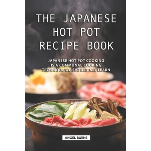 The Japanese Hot Pot Recipe Book: Japanese Hot Pot Cooking is a communal cooking technique we should all learn - Paperback