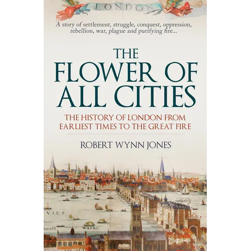 The Flower of All Cities: The History of London from Earliest Times to the Great Fire - Paperback