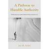 A Pathway to Humble Authority: Embracing your power without being attached to it - Paperback
