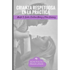 Crianza Respetuosa en la Practica: Herramientas y ejercicios practicos para implementar la crianza respetuosa. - Paperback