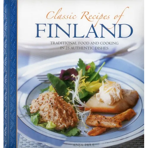 Classic Recipes of Finland: Traditional Food and Cooking in 25 Authentic Dishes - Hardcover
