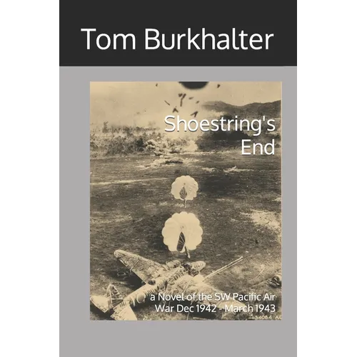 Shoestring's End: a Novel of the SW Pacific Air War Dec 1942 - March 1943 - Paperback