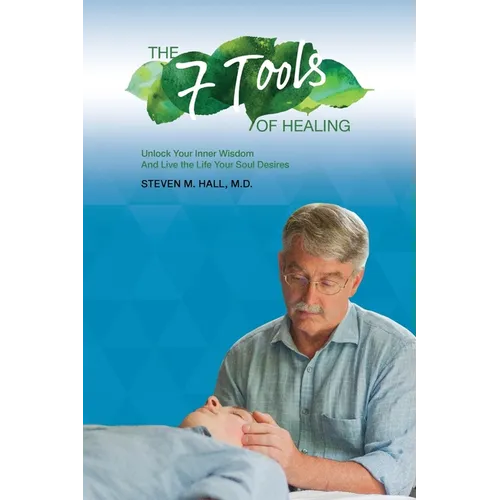 The Seven Tools of Healing: Unlock Your Inner Wisdom And Live the Life Your Soul Desires - Paperback