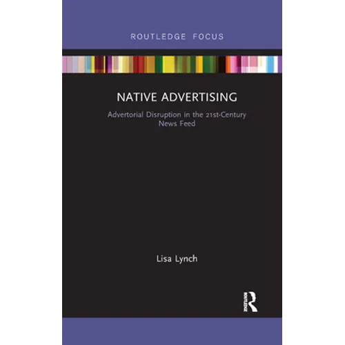 Native Advertising: Advertorial Disruption in the 21st-Century News Feed - Paperback