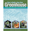 How to Build Your Own Greenhouse: Designs and Plans to Meet Your Growing Needs - Paperback