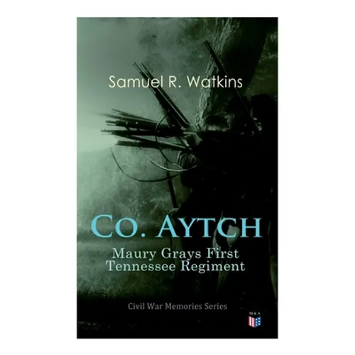 Co. Aytch: Maury Grays First Tennessee Regiment: Civil War Memories Series - Paperback
