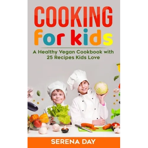 Cooking for Kids: A Healthy Vegan Cookbook With 25 Recipes Kids Love - Paperback