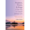 Prophets, Priests, and Kings: A New Way to Consider Spiritual Gifts: Doing the Greater Works of Christ in the Church - Hardcover