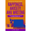 Happiness, Anxiety, and Writing: Using Your Creativity To Live A Calmer, Happier Life - Paperback