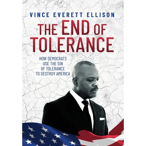 The End of Tolerance: How Democrats Use the Sin of Tolerance to Destroy America - Hardcover