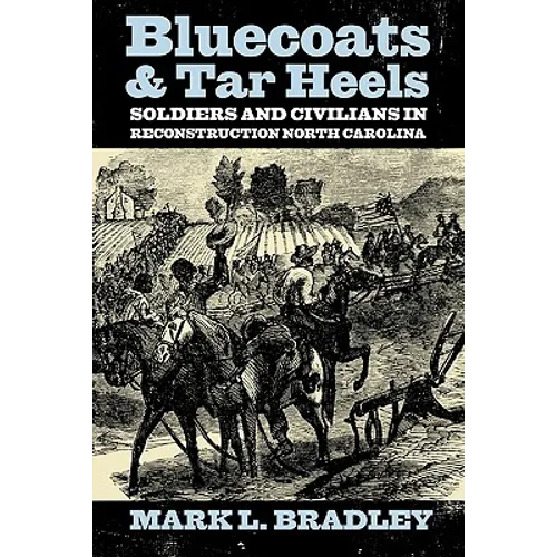 Bluecoats and Tar Heels: Soldiers and Civilians in Reconstruction North Carolina - Paperback