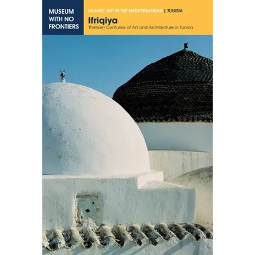 Ifriqiya: Thirteen Centuries of Art and Architecture in Tunisia - Paperback