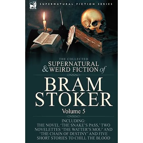 The Collected Supernatural and Weird Fiction of Bram Stoker: 5-Contains the Novel 'The Snake's Pass, ' Two Novelettes 'The Watter's Mou' and 'The Chai - Paperback