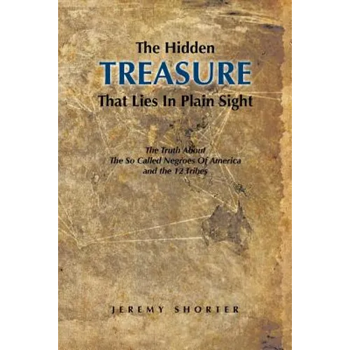 The Hidden Treasure That Lies in Plain Sight: The Truth about the So Called Negroes of America and the 12 Tribes - Paperback