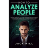 How to Analyze People: Discover the Secret "Spy the Lies" Techniques used by CIA Agents to Influence and Subdue Minds - The Hidden Meaning of Body Lan - Paperback