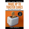 Wake Up to Toaster Cakes: Easy & Healthy Hot from the Toaster - Paperback