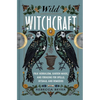 Wild Witchcraft: Folk Herbalism, Garden Magic, and Foraging for Spells, Rituals, and Remedies - Hardcover