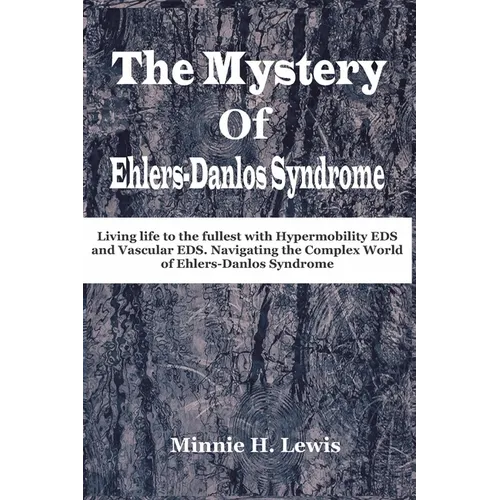 The Mystery of Ehlers-Danlos Syndrome: Living life to the fullest with hypermobility eds and vascular eds, navigating the complex world of ehlers-danl - Paperback
