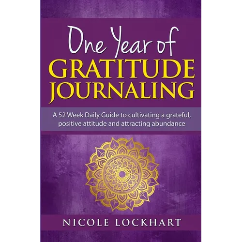 One Year of Gratitude Journaling: A 52 week daily guide to cultivating a grateful, positive attitude and attracting abundance - Paperback