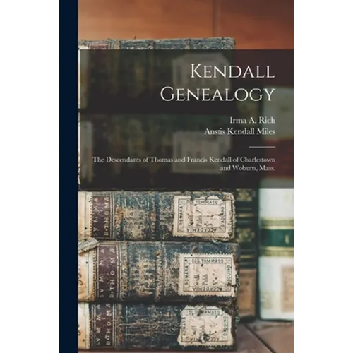 Kendall Genealogy: the Descendants of Thomas and Francis Kendall of Charlestown and Woburn, Mass. - Paperback