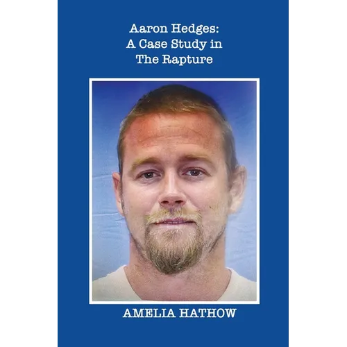 Aaron Hedges: A Case Study in the Rapture and the End of Life as We Know It - Paperback