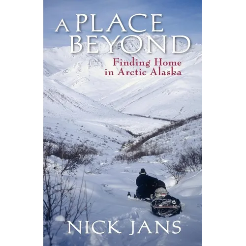 A Place Beyond: Finding Home in Arctic Alaska - Paperback