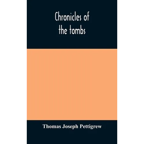 Chronicles Of The Tombs. A Select Collection Of Epitaphs, Preceded By An Essay On Epitaphs And Other Monumental Inscriptions, With Incidental Observat - Hardcover