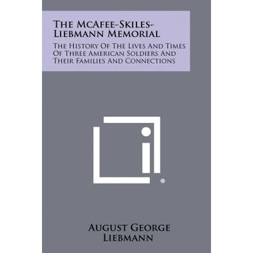The McAfee-Skiles-Liebmann Memorial: The History of the Lives and Times of Three American Soldiers and Their Families and Connections - Paperback