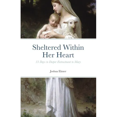 Sheltered Within Her Heart: 33 Days of Preparation for Deeper Entrustment to Mary - Paperback