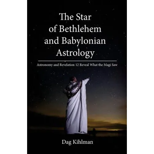 The Star of Bethlehem and Babylonian Astrology: Astronomy and Revelation Reveal What the Magi Saw - Paperback