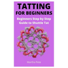 Tatting for Beginners: Beginners Step by Step Guide to Shuttle Tat - Paperback