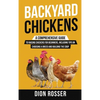 Backyard Chickens: A Comprehensive Guide to Raising Chickens for Beginners, Including Tips on Choosing a Breed and Building the Coop - Hardcover
