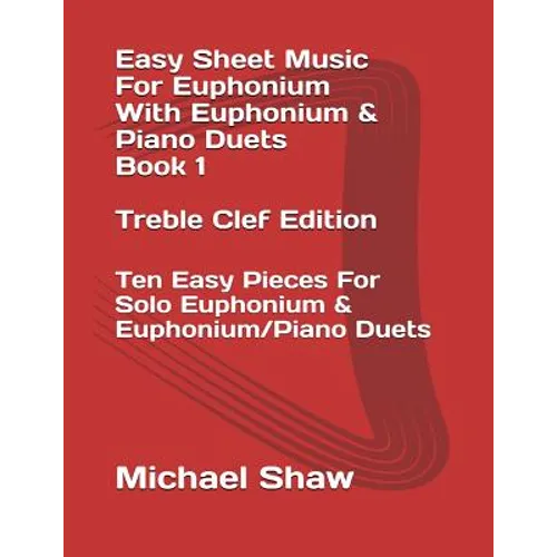 Easy Sheet Music For Euphonium With Euphonium & Piano Duets Book 1 Treble Clef Edition: Ten Easy Pieces For Solo Euphonium & Euphonium/Piano Duets - Paperback