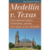 Medellín V. Texas: International Justice, Federalism, and the Execution of José Medellin - Paperback
