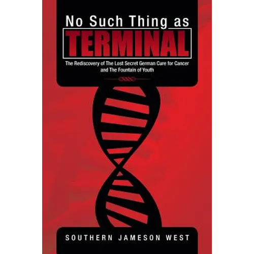No Such Thing as Terminal: The Rediscovery of the Lost Secret German Cure for Cancer and the Fountain of Youth - Paperback