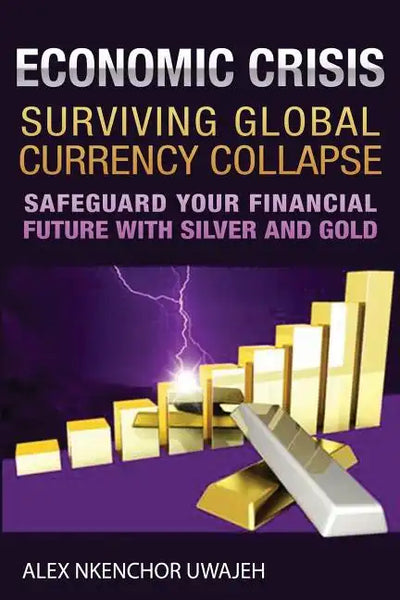 Economic Crisis: Surviving Global Currency Collapse: Safeguard Your Financial Future with Silver and Gold - Paperback