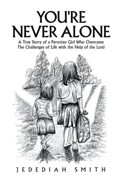 You're Never Alone: A True Story of a Peruvian Girl Who Overcame the Challenges of Life with the Help of the Lord - Paperback
