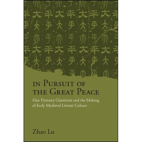 In Pursuit of the Great Peace: Han Dynasty Classicism and the Making of Early Medieval Literati Culture - Paperback