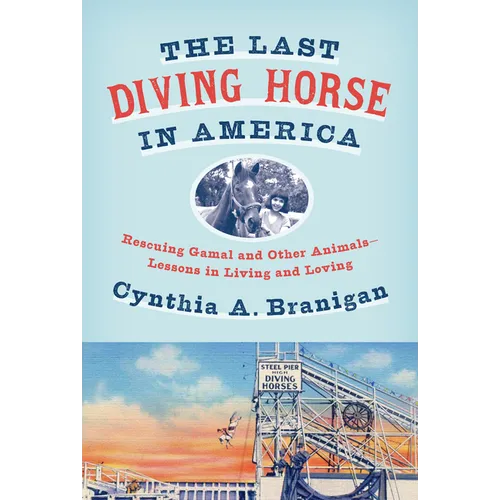 The Last Diving Horse in America: Rescuing Gamal and Other Animals--Lessons in Living and Loving - Hardcover