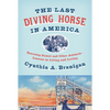 The Last Diving Horse in America: Rescuing Gamal and Other Animals--Lessons in Living and Loving - Hardcover