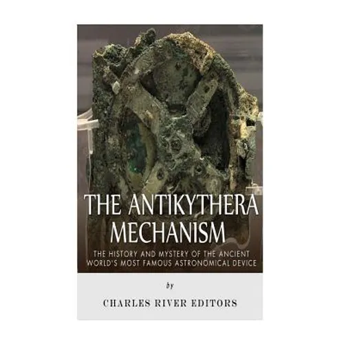The Antikythera Mechanism: The History and Mystery of the Ancient World's Most Famous Astronomical Device - Paperback