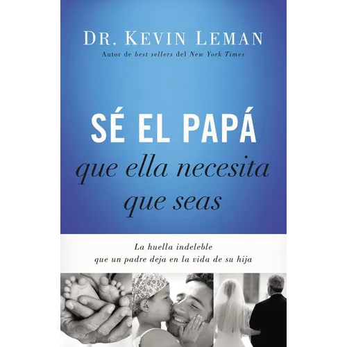 The S�� El Pap�� Que Ella Necesita Que Seas: La Huella Indeleble Que Un Padre Deja En La Vida de Su Hija = Be the Dad She - Paperback