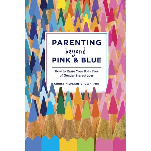Parenting Beyond Pink & Blue: How to Raise Your Kids Free of Gender Stereotypes - Paperback
