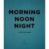 Morning Noon Night: A Way of Living - Hardcover