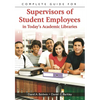 Complete Guide for Supervisors of Student Employees in Today's Academic Libraries - Paperback