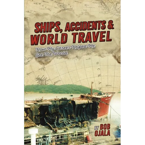 Ships, Accidents & World Travel: How My Career Helped Me See The World - Paperback