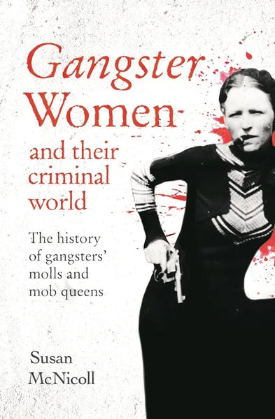 Gangster Women and Their Criminal World: The History of Gangsters' Molls and Mob Queens - Paperback